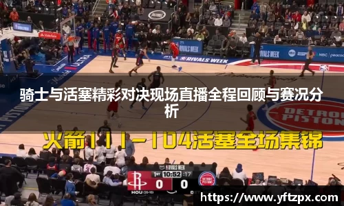 骑士与活塞精彩对决现场直播全程回顾与赛况分析